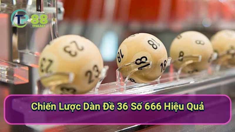 chien-luoc-dan-de-36-so-666-hieu-qua