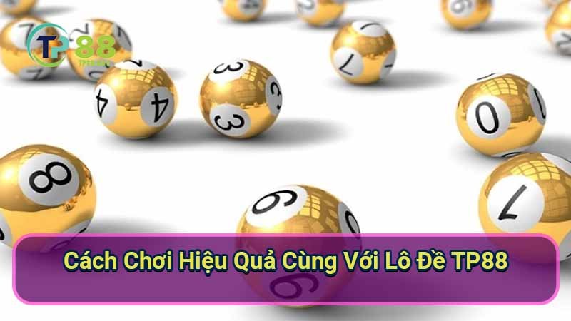 cach-choi-hieu-qua-cung-voi-lo-de-tp88