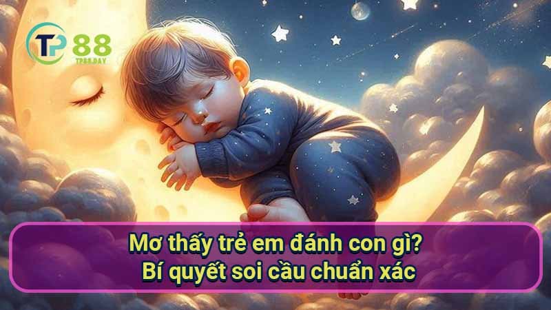 mo-thay-tre-em-danh-con-gi?-bi-quyet-soi-cau-chuan-xac