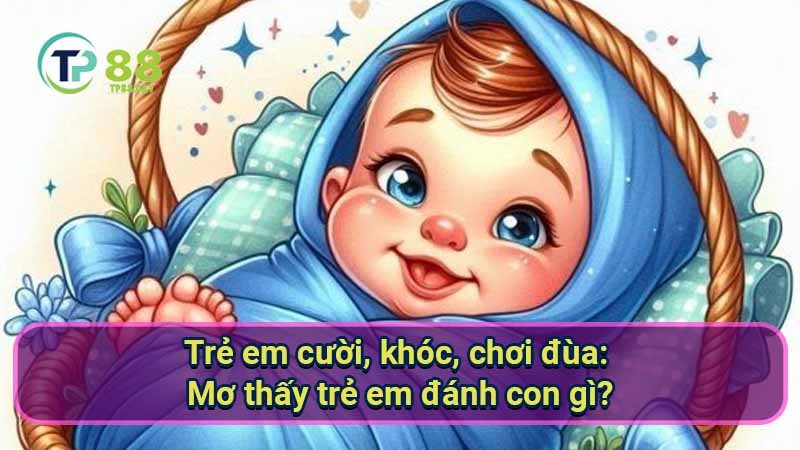 tre-em-cuoi-khoc-choi-dua:-mo-thay-tre-em-danh-con-gi?