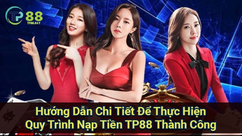 huong-dan-chi-tiet-de-thuc-hien-quy-trinh-nap-tien-tp88-thanh-cong