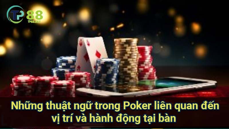 nhung-thuat-ngu-trong-poker-lien-quan-den-vi-tri-va-hanh-dong-tai-ban