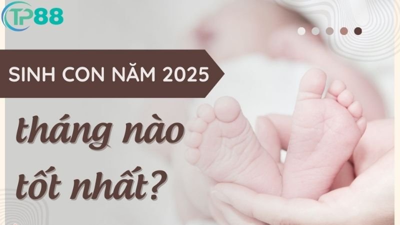 2025-sinh-con-thang-nao-tot